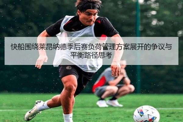 快船围绕莱昂纳德季后赛负荷管理方案展开的争议与平衡路径思考