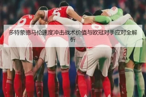 多特蒙德马伦速度冲击战术价值与欧冠对手应对全解析